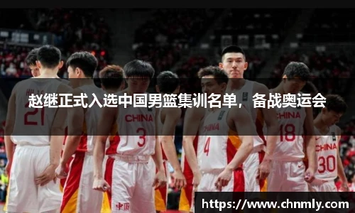 赵继正式入选中国男篮集训名单，备战奥运会