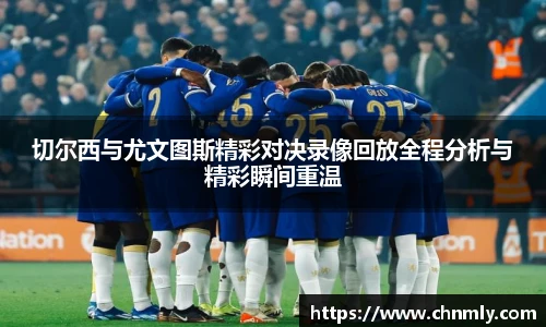 切尔西与尤文图斯精彩对决录像回放全程分析与精彩瞬间重温