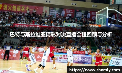 巴特与斯拉维亚精彩对决直播全程回顾与分析