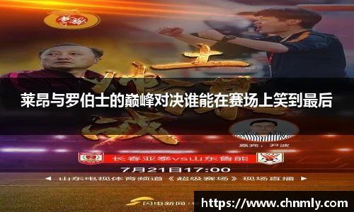 莱昂与罗伯士的巅峰对决谁能在赛场上笑到最后